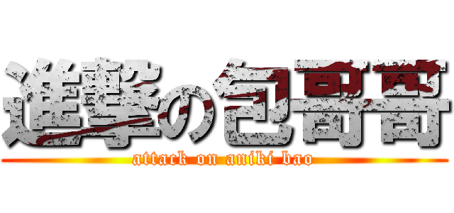 進撃の包哥哥 (attack on aniki bao)