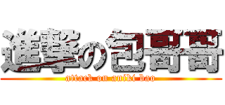 進撃の包哥哥 (attack on aniki bao)