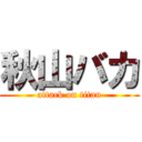 秋山バカ (attack on titan)