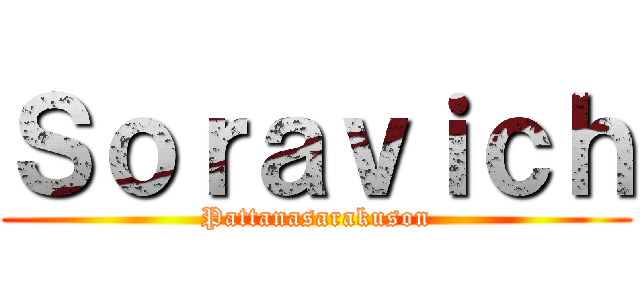 Ｓｏｒａｖｉｃｈ (Pattanasarakuson)