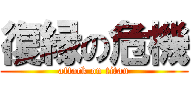 復縁の危機 (attack on titan)