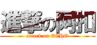 進撃の阿扣 (attack on ECHO)