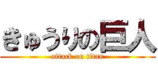 きゅうりの巨人 (attack on titan)