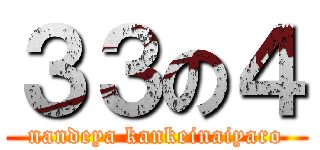 ３３の４ (nandeya kankeinaiyaro)