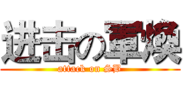 进击の軍煥 (attack on SB)