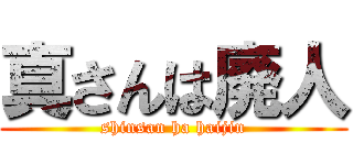 真さんは廃人 (shinsan ha haijin)