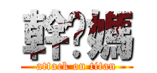 幹你媽 (attack on titan)