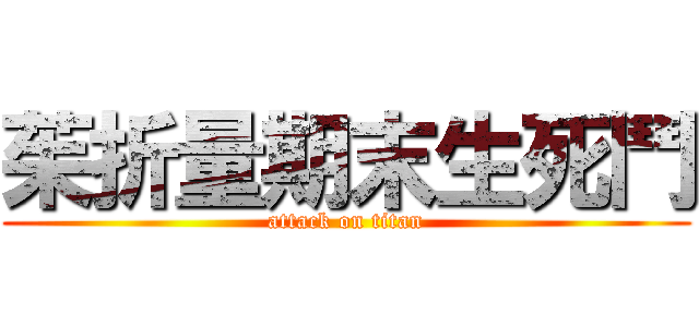 茱折量期末生死鬥 (attack on titan)