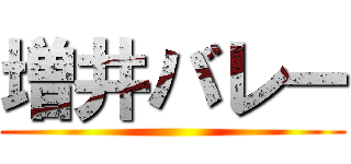 増井バレー ()