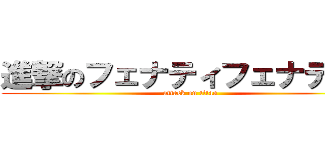 進撃のフェナティフェナティ２ (attack on titan)