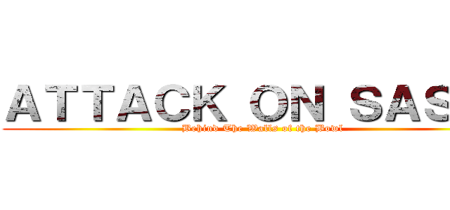 ＡＴＴＡＣＫ ＯＮ ＳＡＳＨＡ (Behind The Walls of the Bowl )