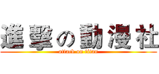 進 擊 の 動 漫 社 (attack on titan)