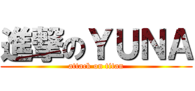 進撃のＹＵＮＡ (attack on titan)