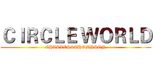 ＣＩＲＣＬＥ ＷＯＲＬＤ (CHARLES&THOMPSON)