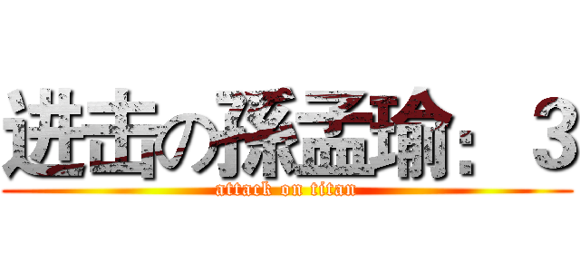 进击の孫孟瑜：３ (attack on titan)