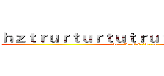 ｈｚｔｒｕｒｔｕｒｔｕｔｒｕｔｒｕｔｒｕｒｔｕｒ (Anime/Vocaloid/Manga)