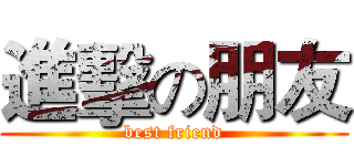 進擊の朋友 (best friend)