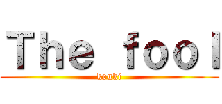 Ｔｈｅ ｆｏｏｌ (kouki)