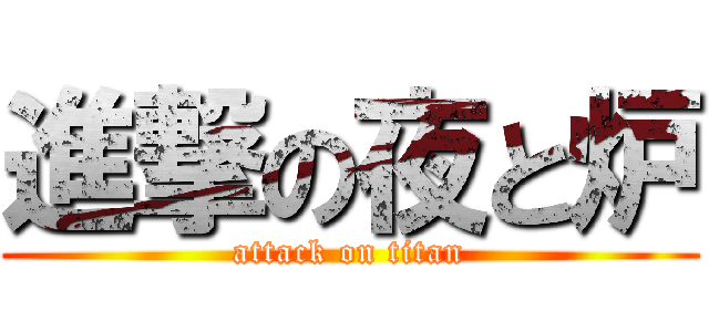 進撃の夜と炉 (attack on titan)