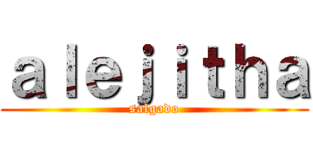 ａｌｅｊｉｔｈａ (salgado)