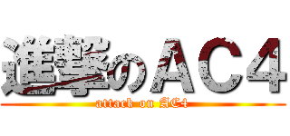 進撃のＡＣ４ (attack on AC4)