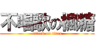 不唱歌の楓糖 (attack on titan)