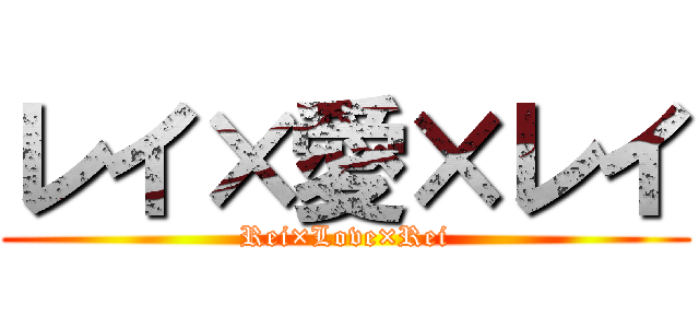 レイ×愛×レイ (Rei×Love×Rei)