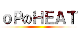 ｏＰのＨＥＡＴ ()