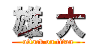 雄 大 (attack on titan)