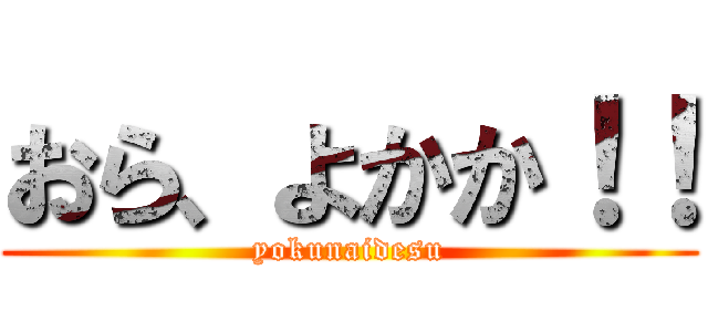 おら、よかか！！ (yokunaidesu)