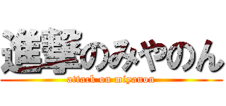進撃のみやのん (attack on miyanon)