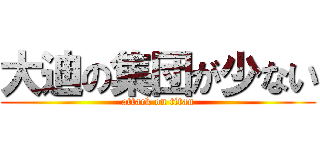 大迪の集団が少ない (attack on titan)