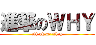 進撃のＷＨＹ (attack on titan)