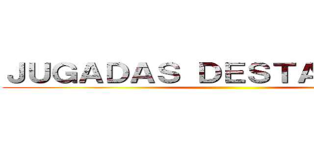 ＪＵＧＡＤＡＳ ＤＥＳＴＡＣＡＤＡＳ ()