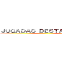 ＪＵＧＡＤＡＳ ＤＥＳＴＡＣＡＤＡＳ ()