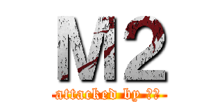 Ｍ２ (attacked by 役員)