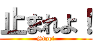 止まれよ！ (Stop!)