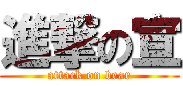 進撃の宣 (attack on bear)
