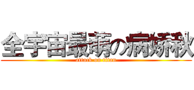 全宇宙最萌の病娇秋 (attack on titan)