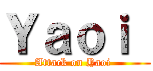 Ｙａｏｉ  (Attack on Yaoi )