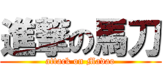 進撃の馬刀 (attack on Madao)