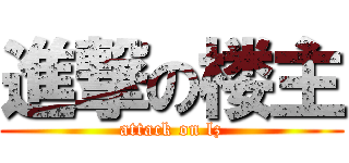 進撃の楼主 (attack on lz)