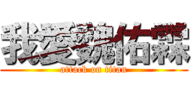 我愛魏佑霖 (attack on titan)