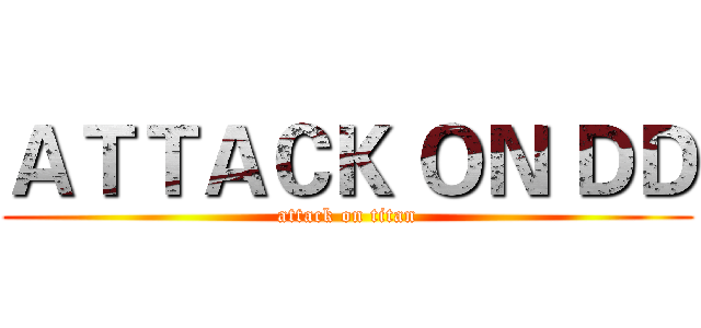 ＡＴＴＡＣＫ ＯＮ ＤＤ (attack on titan)