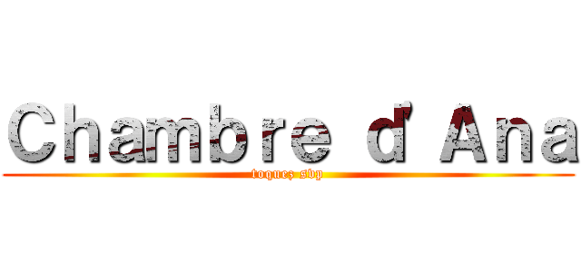 Ｃｈａｍｂｒｅ ｄ'Ａｎａ (toquez svp)