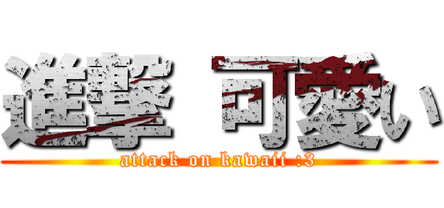 進撃 可愛い (attack on kawaii :3)