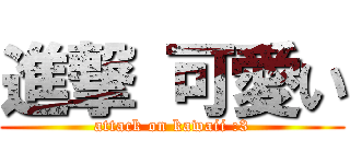 進撃 可愛い (attack on kawaii :3)