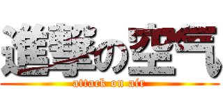 進撃の空气 (attack on air)