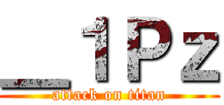 ＿１Ｐｚ (attack on titan)
