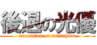 後退の光優 (recession of mitsuhiro)